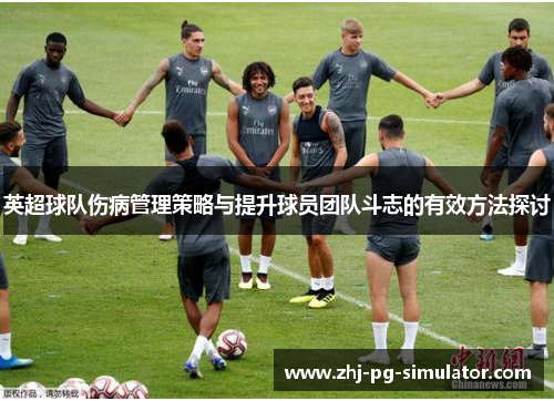 英超球队伤病管理策略与提升球员团队斗志的有效方法探讨 英超球队伤病管理策略与提升球员团队斗志的有效方法探讨