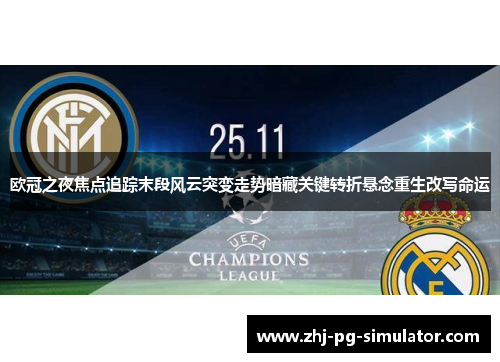 欧冠之夜焦点追踪末段风云突变走势暗藏关键转折悬念重生改写命运 欧冠之夜焦点追踪末段风云突变走势暗藏关键转折悬念重生改写命运