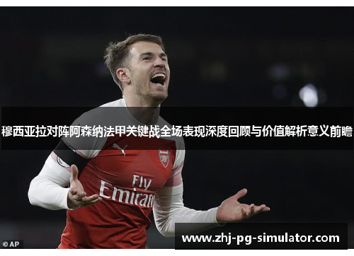穆西亚拉对阵阿森纳法甲关键战全场表现深度回顾与价值解析意义前瞻 穆西亚拉对阵阿森纳法甲关键战全场表现深度回顾与价值解析意义前瞻