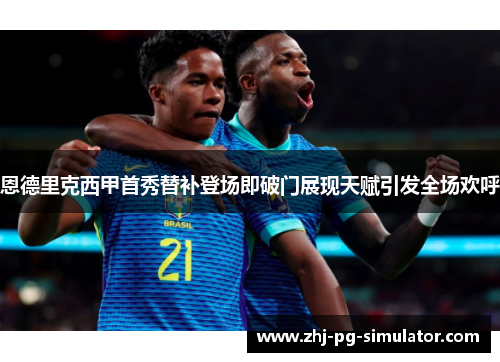 恩德里克西甲首秀替补登场即破门展现天赋引发全场欢呼