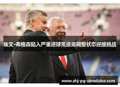 埃文·弗格森陷入严重进球荒亟需调整状态迎接挑战