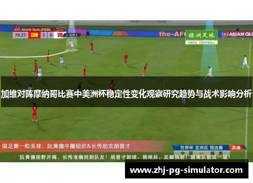 加维对阵摩纳哥比赛中美洲杯稳定性变化观察研究趋势与战术影响分析 加维对阵摩纳哥比赛中美洲杯稳定性变化观察研究趋势与战术影响分析