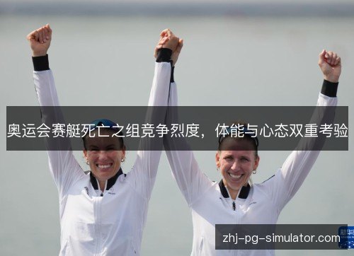 奥运会赛艇死亡之组竞争烈度，体能与心态双重考验