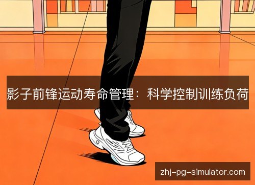 影子前锋运动寿命管理:科学控制训练负荷 影子前锋运动寿命管理:科学控制训练负荷